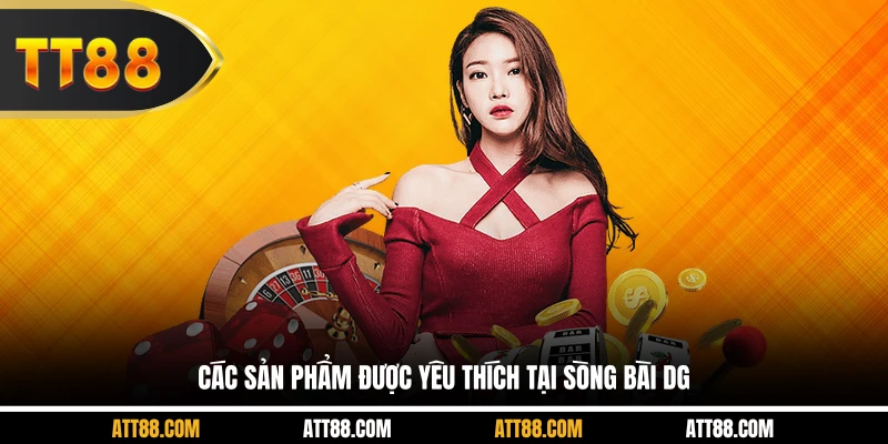 Các sản phẩm được yêu thích tại sòng bài DG
